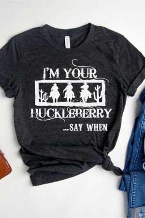 Country Girl I'm Your Huckleberry Say When Shirt Doc Holiday T-Shirt Perfect Gift for Her