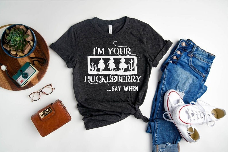 Country Girl I’m Your Huckleberry Say When Shirt Doc Holiday T-Shirt Perfect Gift for Her
