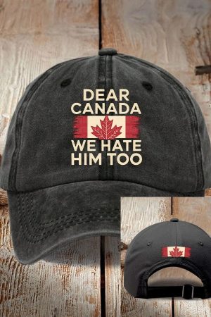 Dear Canada We Hate Him Too Hat Anti Trump Felon Political Hat Canadian Gifts