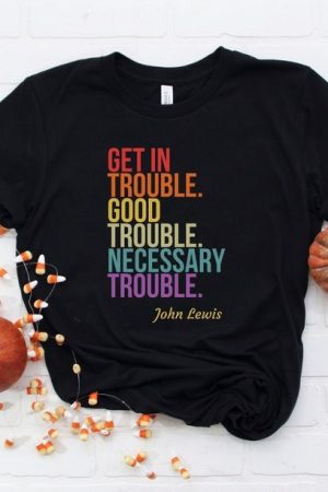 Get in Trouble Good Trouble Necessary Trouble Shirt Civil Rights T-Shirt John Lewis Protest