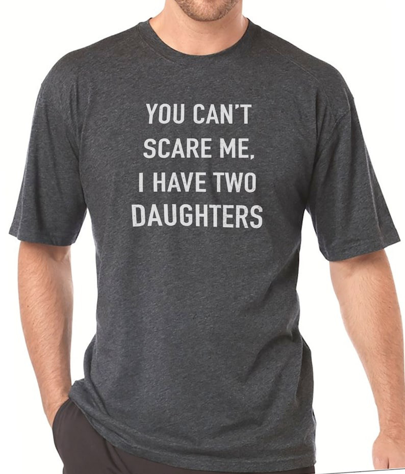 You Can’t Scare Me I Have Two Daughters Shirt Funny Dad T-Shirt Father’s Day Gifts